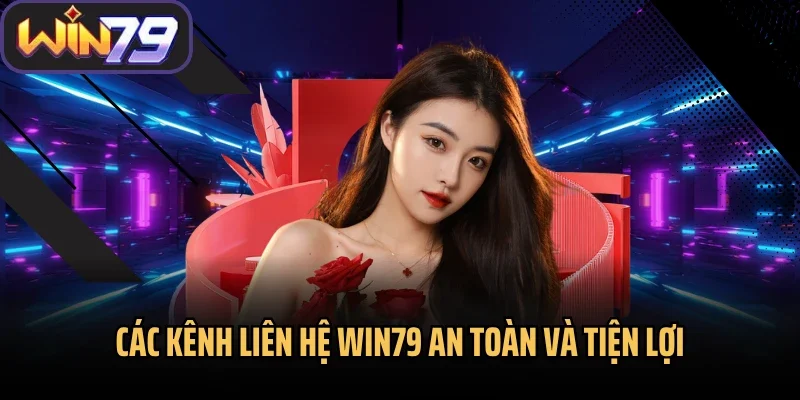 Các kênh liên hệ Win79 an toàn và tiện lợi
