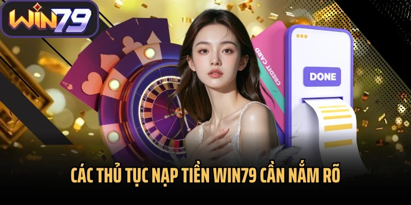 Các thủ tục nạp tiền Win79 cần nắm rõ