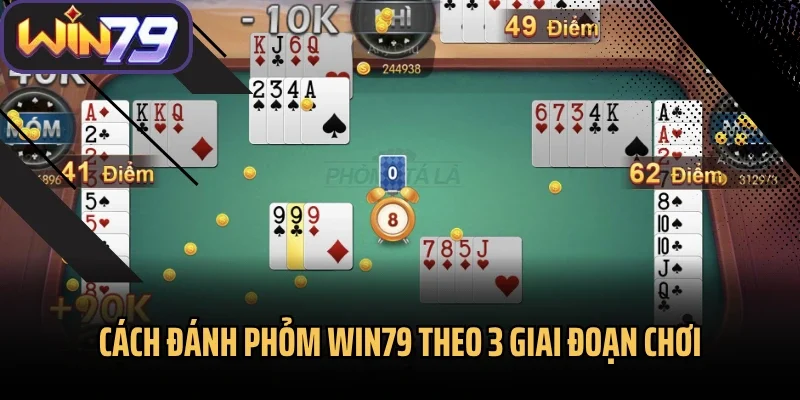 Cách đánh Phỏm Win79 theo 3 giai đoạn chơi