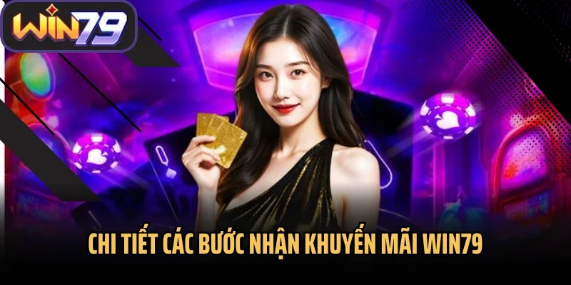 Chi tiết các bước nhận khuyến mãi Win79