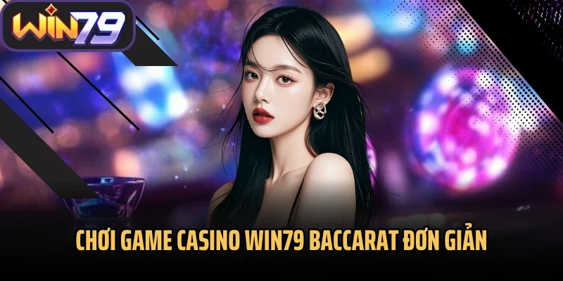 Chơi game casino Win79 Baccarat đơn giản