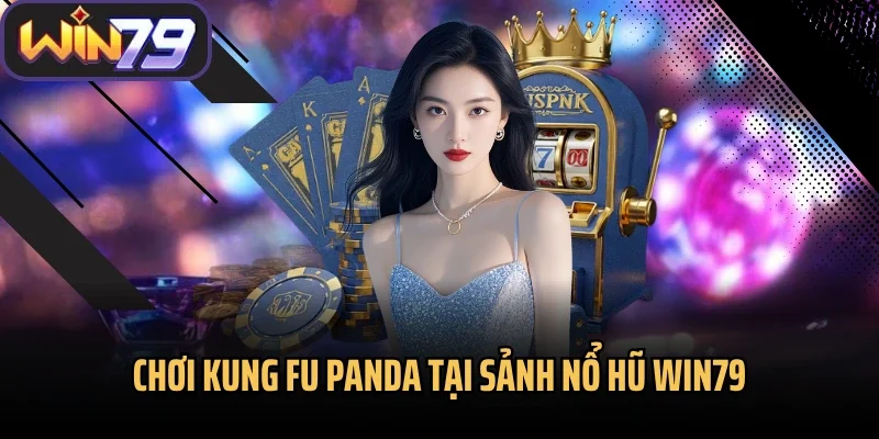 Chơi kung fu panda tại sảnh nổ hũ Win79