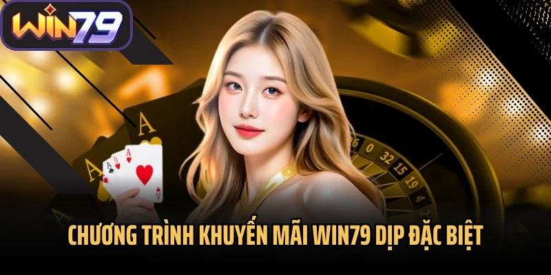 Chương trình khuyến mãi Win79 dịp đặc biệt