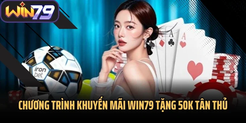 Chương trình khuyến mãi Win79 tặng 50K tân thủ