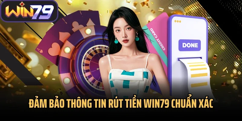 Đảm bảo thông tin rút tiền Win79 chuẩn xác