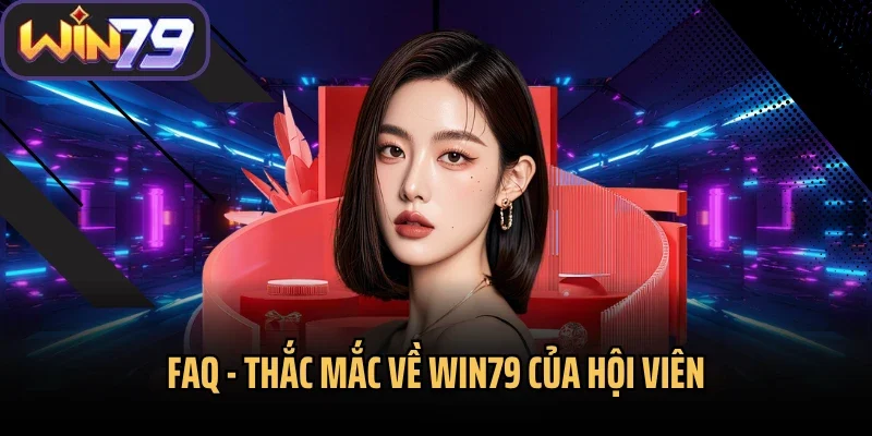FAQ - Thắc mắc về Win79 của hội viên