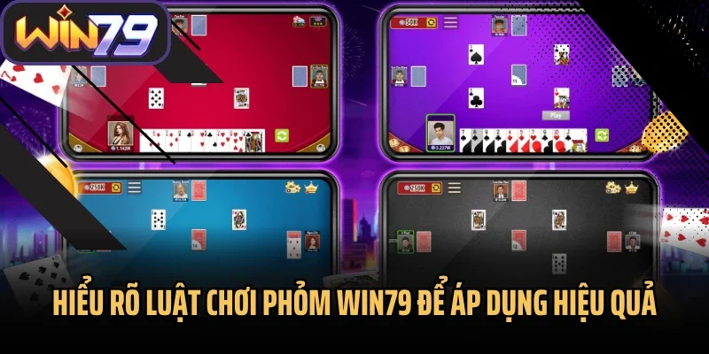 Hiểu rõ luật chơi Phỏm Win79 để áp dụng hiệu quả
