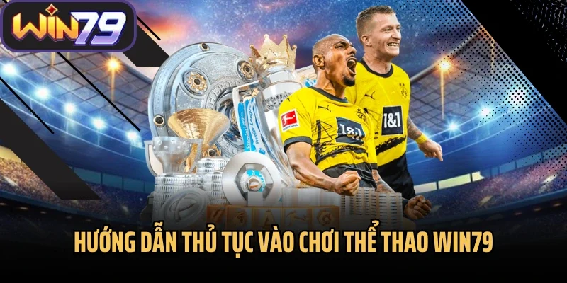 Hướng dẫn thủ tục vào chơi thể thao Win79