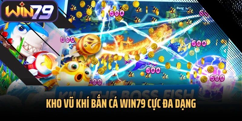 Kho vũ khí bắn cá Win79 cực đa dạng