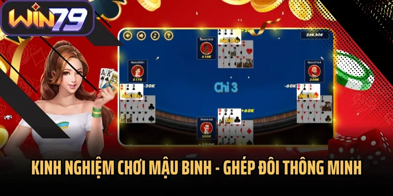 Kinh nghiệm chơi Mậu Binh - ghép đôi thông minh