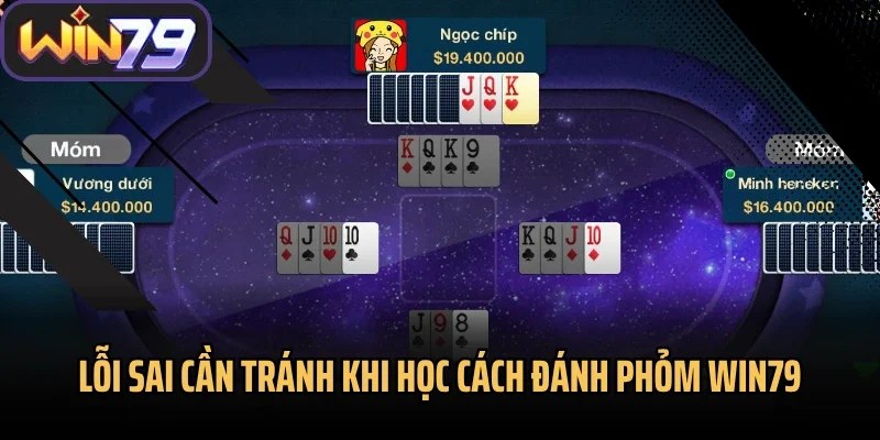 Lỗi sai cần tránh khi học cách đánh Phỏm Win79