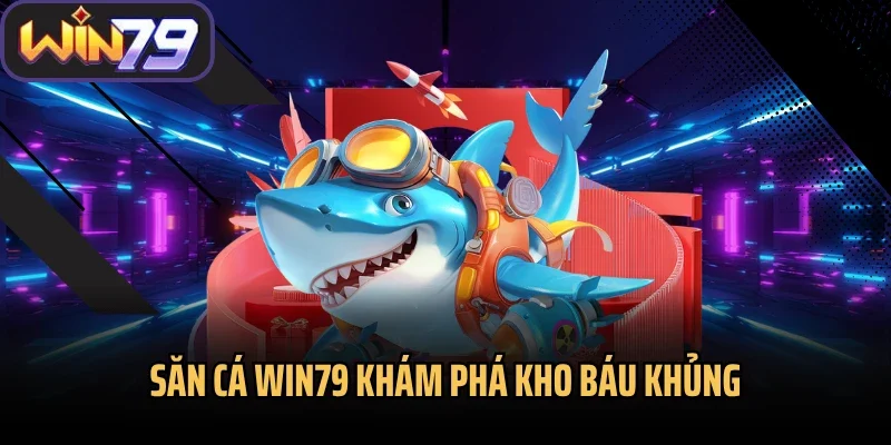 Săn cá Win79 khám phá kho báu khủng