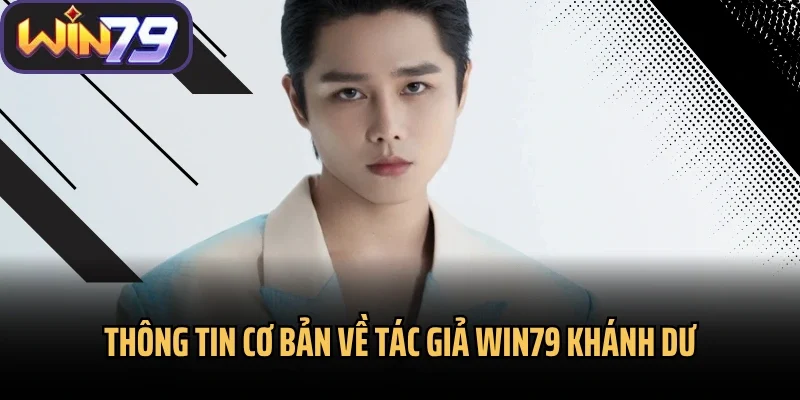 Thông tin cơ bản về tác giả Win79 Khánh Dư