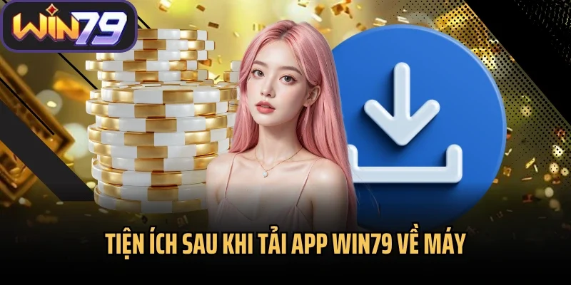 Tiện ích sau khi tải app Win79 về máy