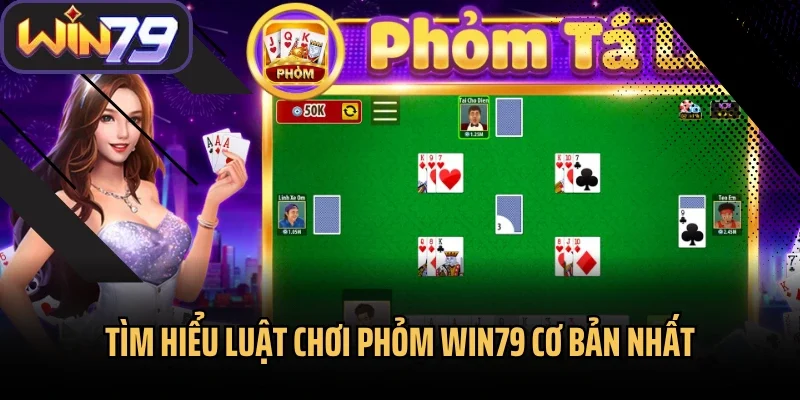 Tìm hiểu luật chơi Phỏm Win79 cơ bản nhất