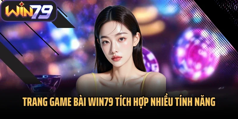 Trang game bài Win79 tích hợp nhiều tính năng
